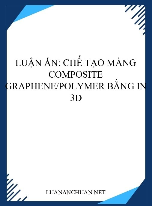 Luận án: Chế tạo màng composite graphene/polymer bằng in 3D
