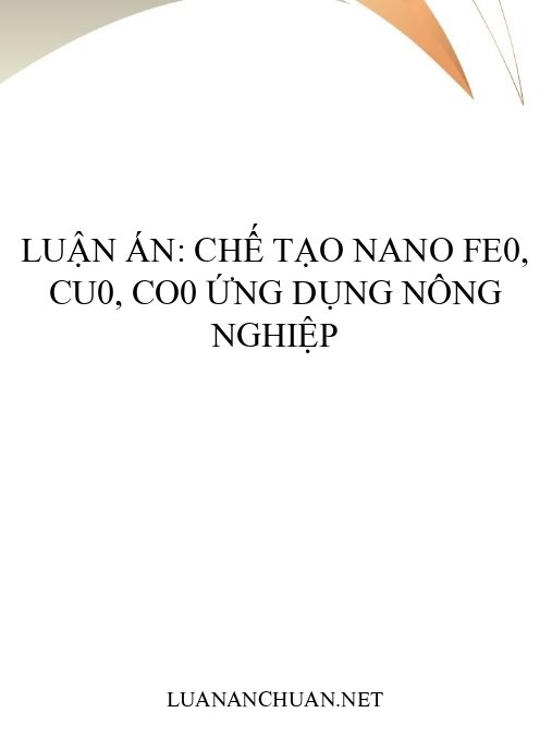 Luận án: Chế tạo nano Fe0, Cu0, Co0 ứng dụng nông nghiệp