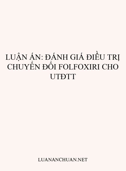 Luận án: Đánh giá điều trị chuyển đổi FOLFOXIRI cho UTĐTT