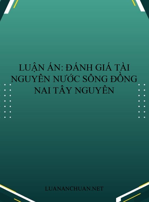 Luận án: Đánh giá tài nguyên nước sông Đồng Nai Tây Nguyên