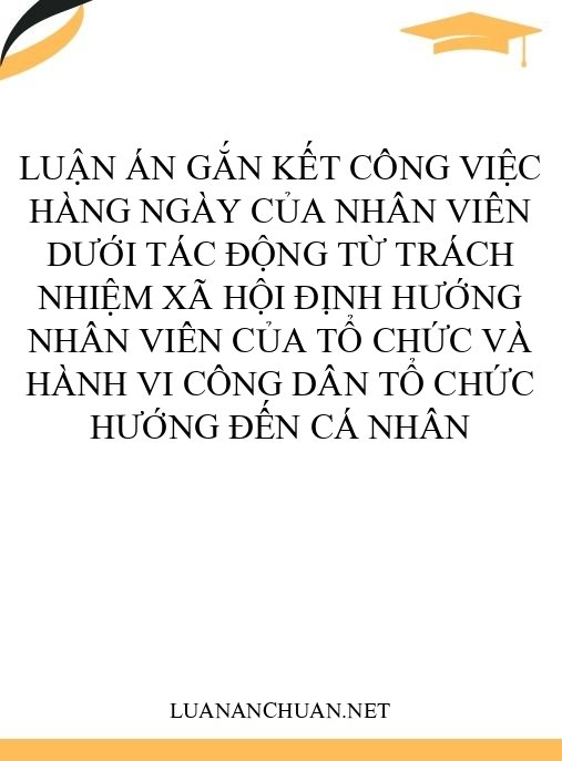 Luận án Gắn kết công việc hàng ngày của nhân viên dưới tác động từ trách nhiệm xã hội định hướng nhân viên của tổ chức và hành vi công dân tổ chức hướng đến cá nhân