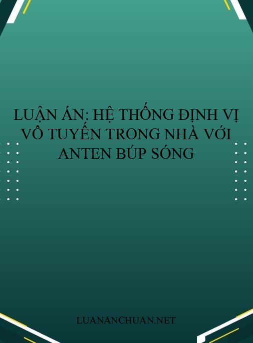 Luận án: Hệ thống định vị vô tuyến trong nhà với anten búp sóng