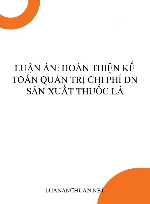Luận án: Hoàn thiện kế toán quản trị chi phí DN sản xuất thuốc lá