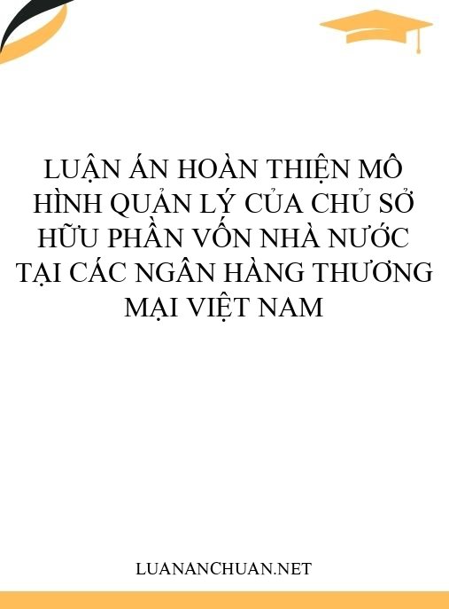 Luận án Hoàn thiện mô hình quản lý của chủ sở hữu phần vốn nhà nước tại các ngân hàng thương mại Việt Nam