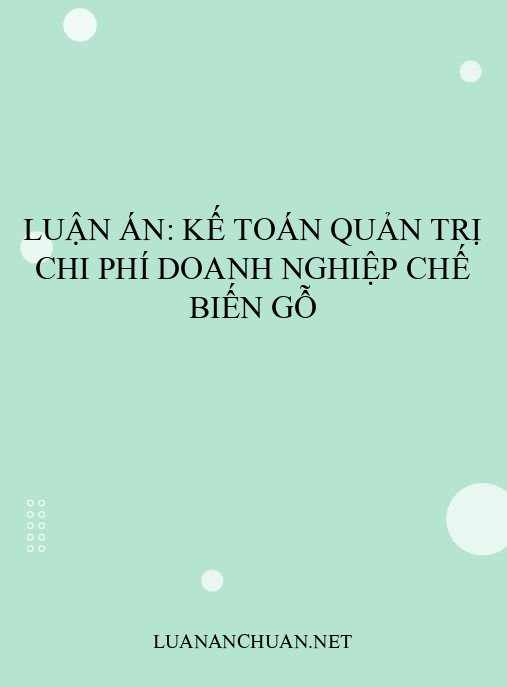 Luận án: Kế toán quản trị chi phí doanh nghiệp chế biến gỗ