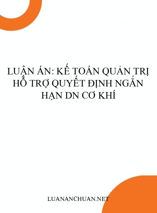 Luận án: Kế toán quản trị hỗ trợ quyết định ngắn hạn DN cơ khí