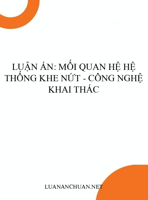 Luận án: Mối quan hệ hệ thống khe nứt – công nghệ khai thác