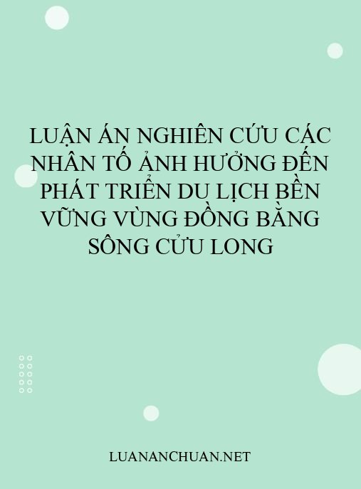 Luận án Nghiên cứu các nhân tố ảnh hưởng đến phát triển du lịch bền vững vùng Đồng bằng sông Cửu Long