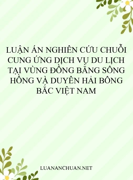 Luận án Nghiên cứu chuỗi cung ứng dịch vụ du lịch tại vùng đồng bằng sông Hồng và duyên hải Bông Bắc Việt Nam