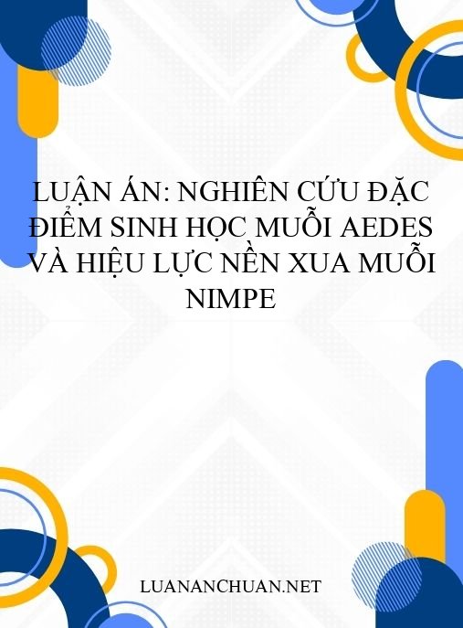 Luận án: Nghiên cứu đặc điểm sinh học muỗi Aedes và hiệu lực nền xua muỗi NIMPE