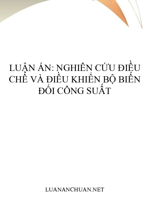 Luận án: Nghiên cứu điều chế và điều khiển bộ biến đổi công suất