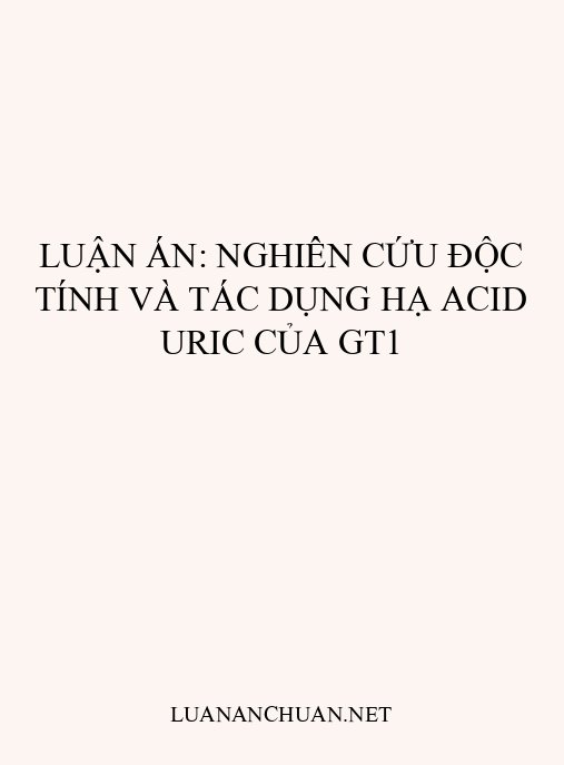 Luận án: Nghiên cứu độc tính và tác dụng hạ acid uric của GT1