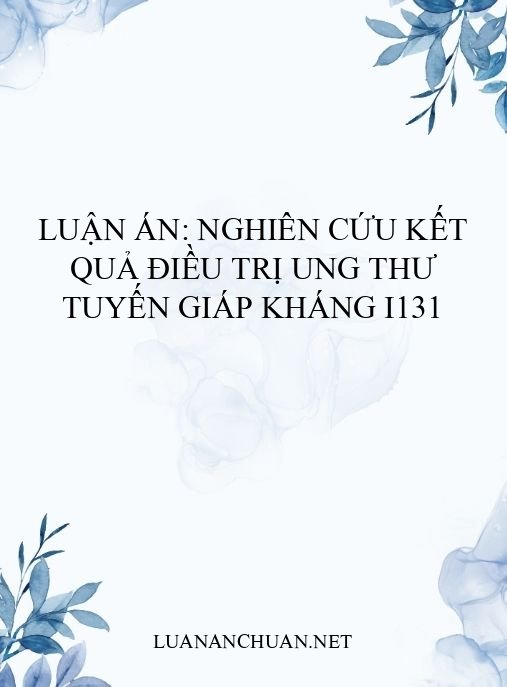 Luận án: Nghiên cứu kết quả điều trị ung thư tuyến giáp kháng I131