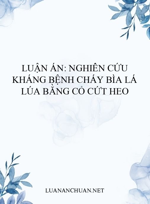 Luận án: Nghiên cứu kháng bệnh cháy bìa lá lúa bằng cỏ cứt heo