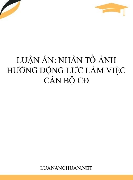 Luận án: Nhân tố ảnh hưởng động lực làm việc cán bộ CĐ