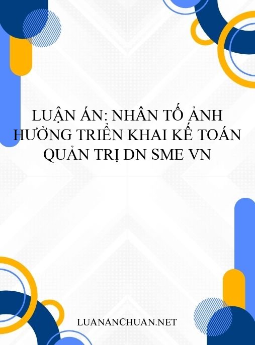 Luận án: Nhân tố ảnh hưởng triển khai kế toán quản trị DN SME VN