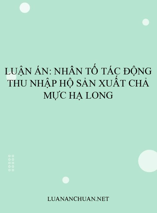 Luận án: Nhân tố tác động thu nhập hộ sản xuất Chả mực Hạ Long