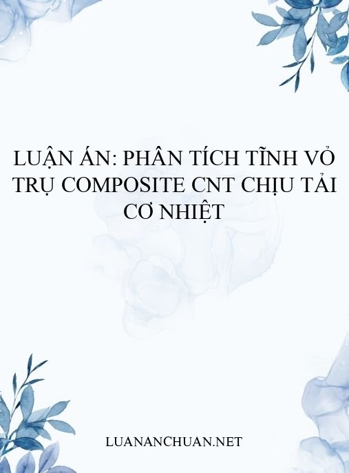 Luận án: Phân tích tĩnh vỏ trụ composite CNT chịu tải cơ nhiệt