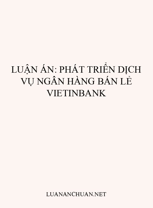 Luận án: Phát triển dịch vụ ngân hàng bán lẻ VietinBank