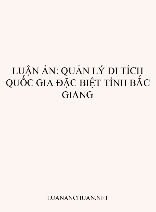 Luận án: Quản lý di tích quốc gia đặc biệt tỉnh Bắc Giang