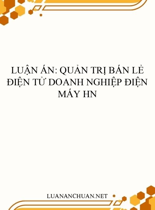 Luận án: Quản trị bán lẻ điện tử doanh nghiệp điện máy HN