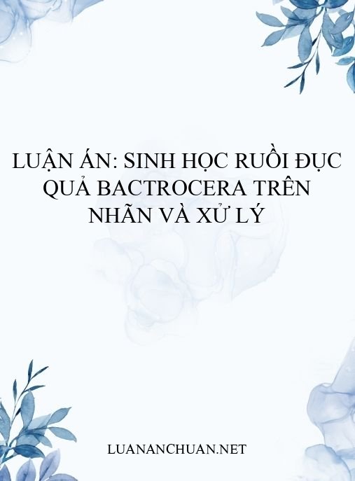 Luận án: Sinh học ruồi đục quả Bactrocera trên nhãn và xử lý