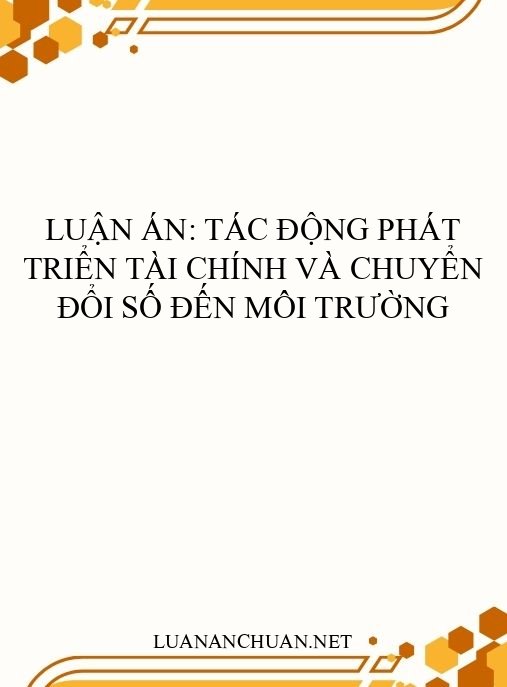 Luận án: Tác động phát triển tài chính và chuyển đổi số đến môi trường