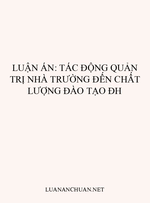 Luận án: Tác động quản trị nhà trường đến chất lượng đào tạo ĐH