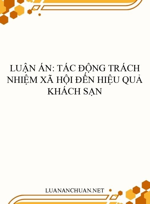Luận án: Tác động trách nhiệm xã hội đến hiệu quả khách sạn