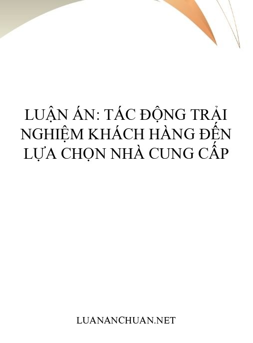 Luận án: Tác động trải nghiệm khách hàng đến lựa chọn nhà cung cấp
