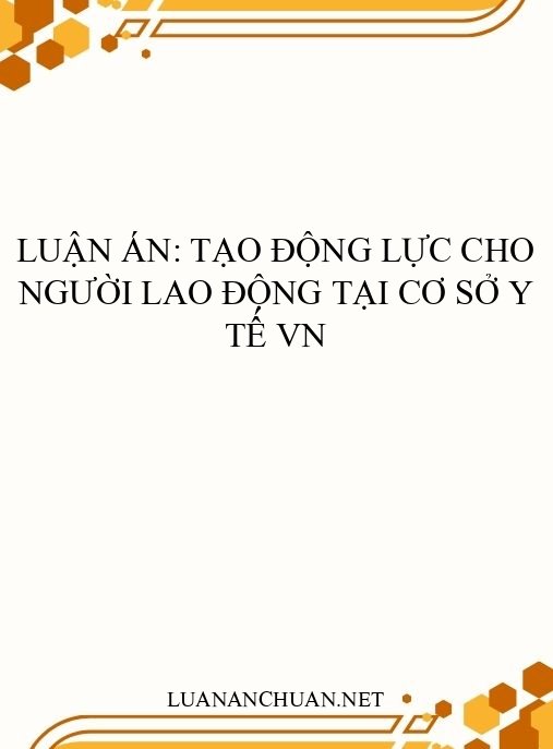 Luận án: Tạo động lực cho người lao động tại cơ sở y tế VN