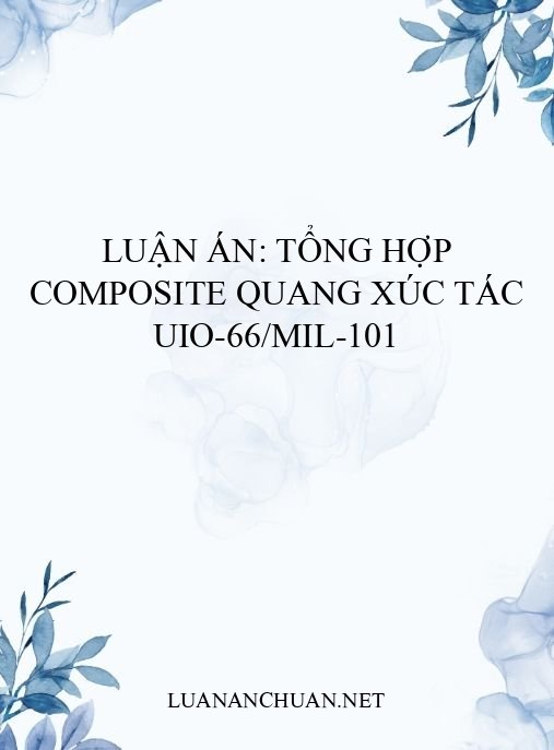 Luận án: Tổng hợp composite quang xúc tác UiO-66/MIL-101