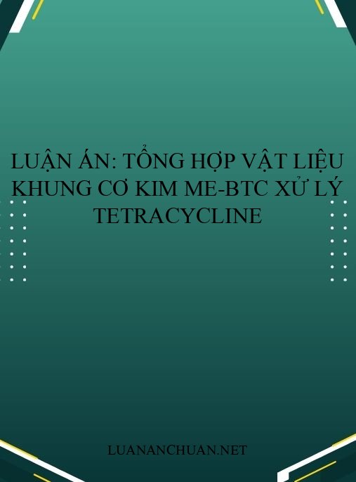 Luận án: Tổng hợp vật liệu khung cơ kim Me-BTC xử lý tetracycline