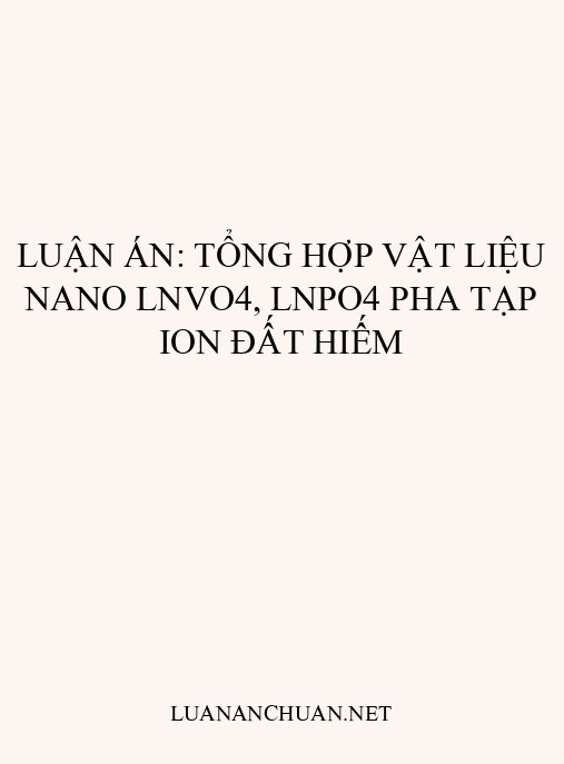 Luận án: Tổng hợp vật liệu nano LnVO4, LnPO4 pha tạp ion đất hiếm