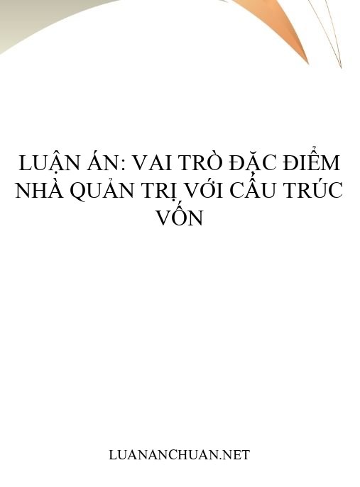 Luận án: Vai trò đặc điểm nhà quản trị với cấu trúc vốn