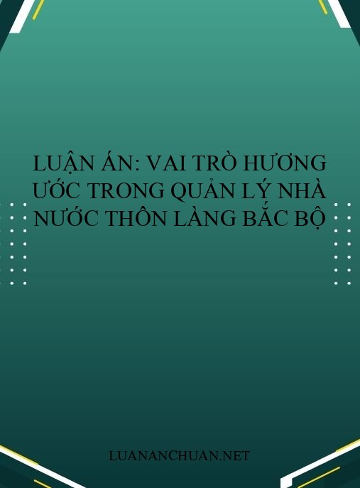 Luận án: Vai trò hương ước trong quản lý nhà nước thôn làng Bắc Bộ