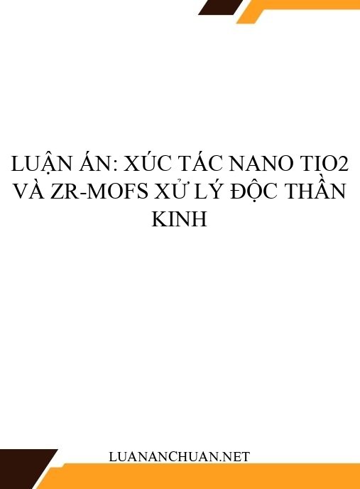 Luận án: Xúc tác nano TiO2 và Zr-MOFs xử lý độc thần kinh