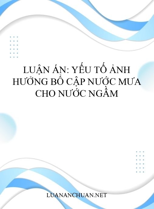 Luận án: Yếu tố ảnh hưởng bổ cập nước mưa cho nước ngầm
