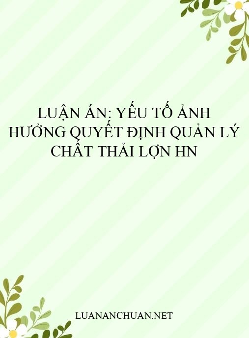 Luận án: Yếu tố ảnh hưởng quyết định quản lý chất thải lợn HN