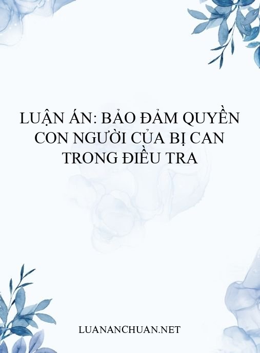 Luận án: Bảo đảm quyền con người của bị can trong điều tra