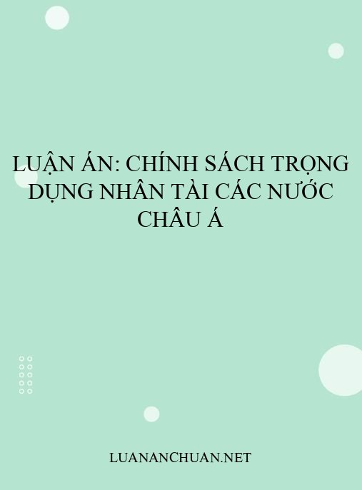 Luận án: Chính sách trọng dụng nhân tài các nước châu Á