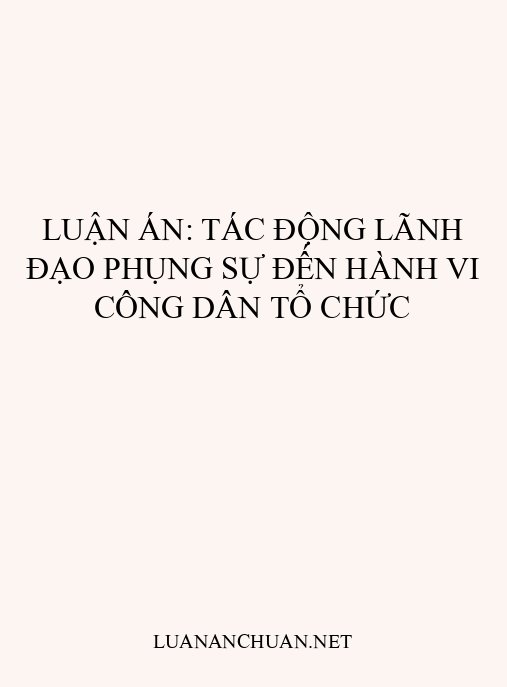 Luận án: Tác động lãnh đạo phụng sự đến hành vi công dân tổ chức